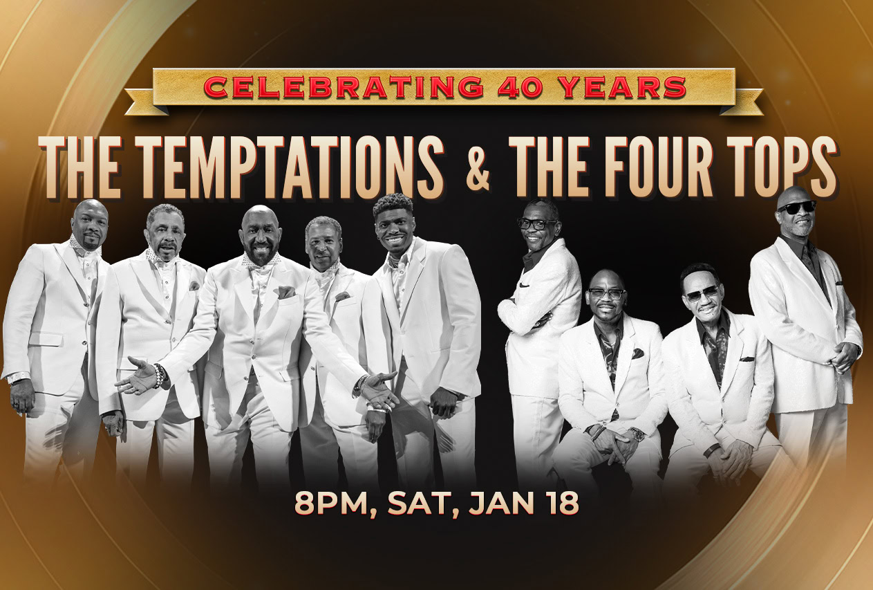 Celebrating 40 Years The Temptations & The Four Tops 8PM, Sat, Jan 18